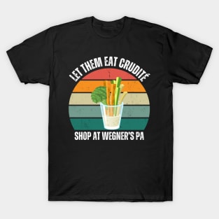 Let Them Eat Crudite, Shop at Wegner's PA Funny Political Slogan T-Shirt
